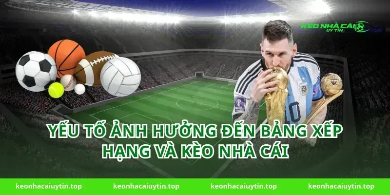 Yếu Tố Ảnh Hưởng Đến Bảng Xếp Hạng Và Kèo Nhà Cái