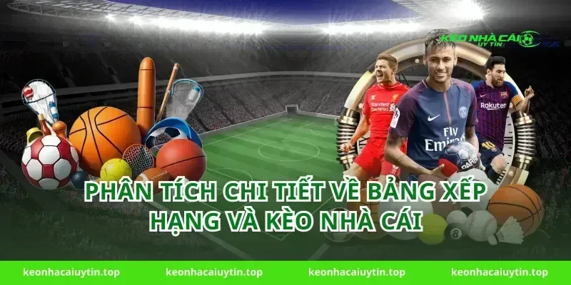 Phân Tích Chi Tiết Về Bảng Xếp Hạng Và Kèo Nhà Cái