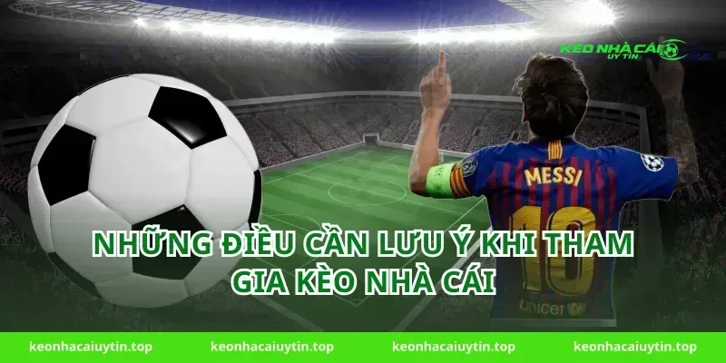 Những Điều Cần Lưu Ý Khi Tham Gia Kèo Nhà Cái