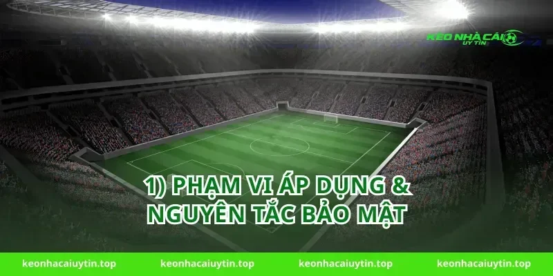 1) Phạm vi áp dụng & nguyên tắc bảo mật
