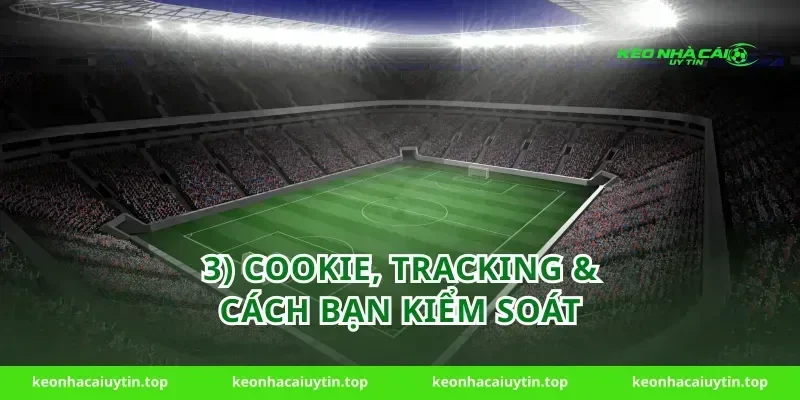 3) Cookie, tracking & cách bạn kiểm soát