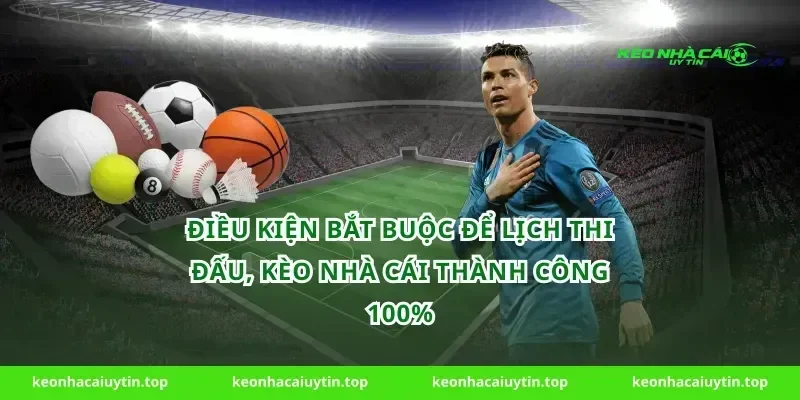 Điều kiện bắt buộc để Lịch thi đấu, Kèo nhà cái thành công 100%