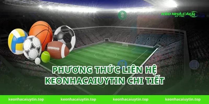 Phương Thức Liên Hệ Keonhacaiuytin Chi Tiết