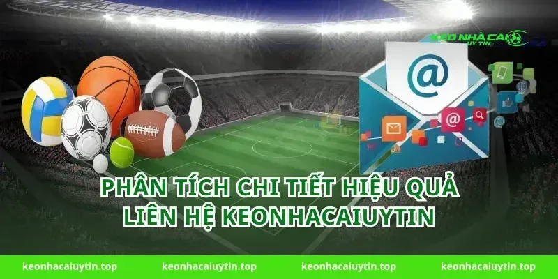 Phân Tích Chi Tiết Hiệu Quả Liên Hệ Keonhacaiuytin