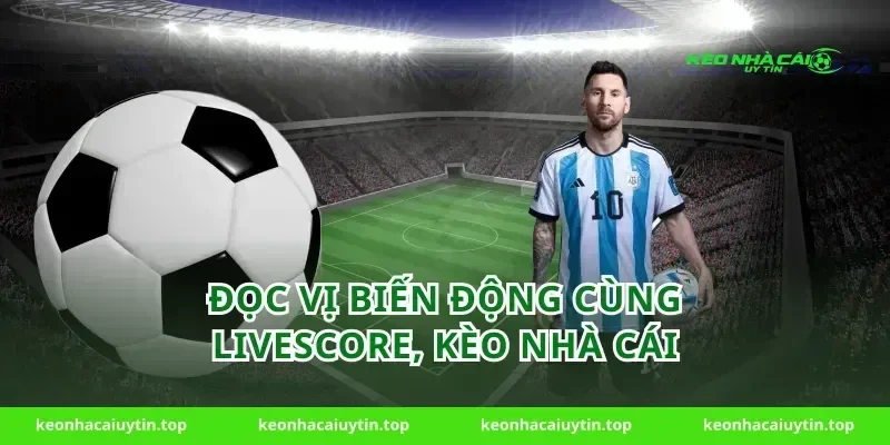 Đọc vị biến động cùng Livescore, Kèo nhà cái