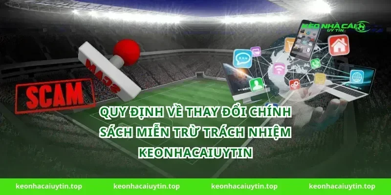 Quy Định Về Thay Đổi Chính Sách Miễn Trừ Trách Nhiệm Keonhacaiuytin